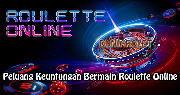 Peluang Keuntungan Bermain Roulette Online